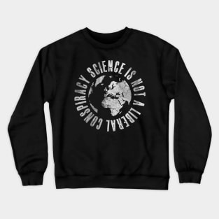 Science Is Not A Liberal Conspiracy Crewneck Sweatshirt